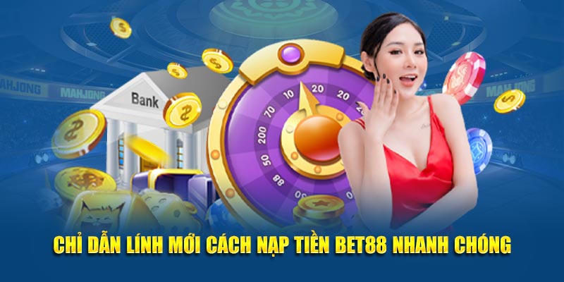 Chỉ dẫn lính mới cách nạp tiền BET88 nhanh chóng