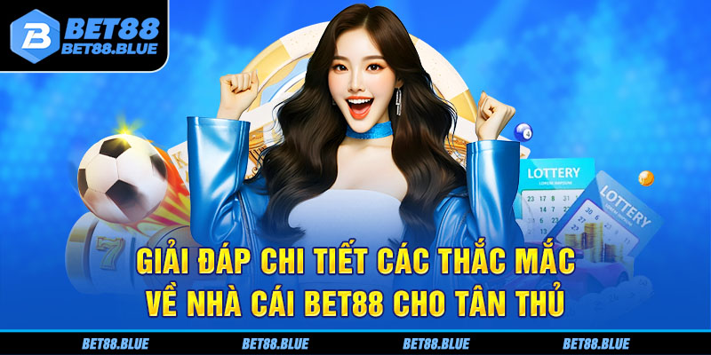 Giải đáp chi tiết các thắc mắc về nhà cái Bet88 cho người mới tham gia