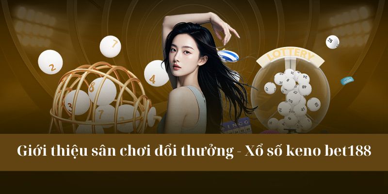 Giới thiệu sảnh chơi đổi thưởng - Xổ số keno bet88