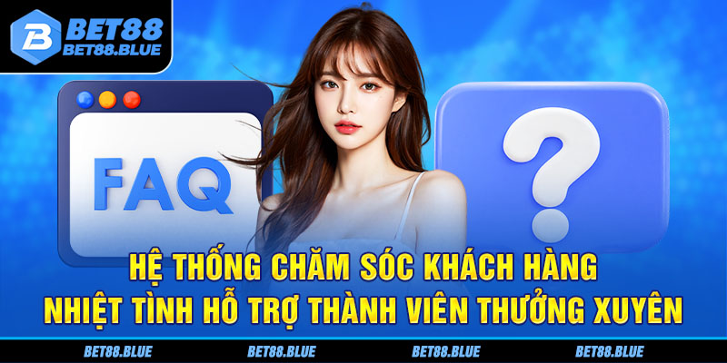 Hệ thống chăm sóc khách hàng nhiệt tình hỗ trợ thành viên thường xuyên