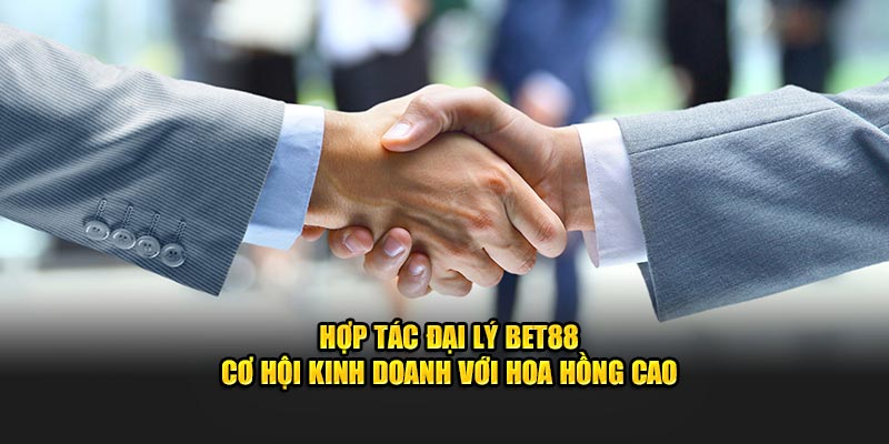 Hợp tác đại lý Bet88 - Cơ hội kinh doanh với hoa hồng cao