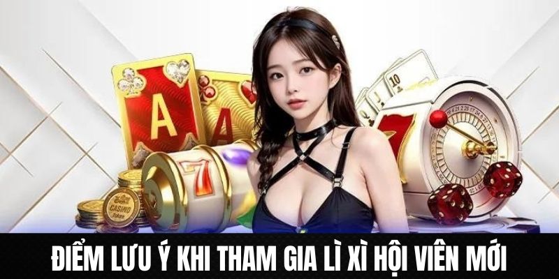 Điểm note lưu ý khi hội viên tham gia lì xì hội viên mới