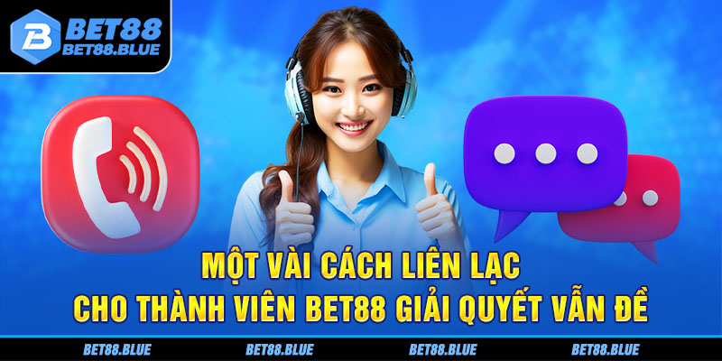 Một vài cách liên lạc cho thành viên Bet88 giải quyết vấn đề