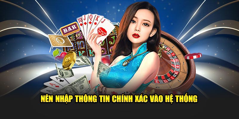 Nên nhập thông tin chính xác vào hệ thống 