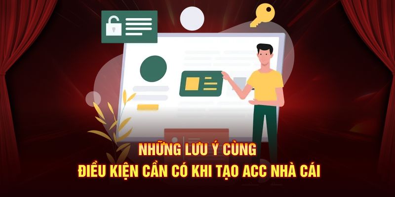 Những lưu ý cùng điều kiện cần có khi tạo acc nhà cái