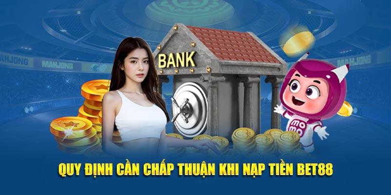 Quy định cần chấp thuận khi nạp tiền BET88