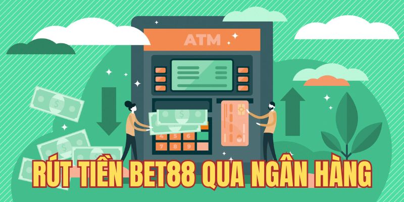 Rút tiền từ Bet88 thông qua ngân hàng