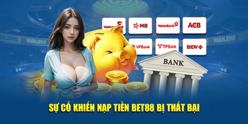 Sự cố khiến nạp tiền BET88 bị thất bại