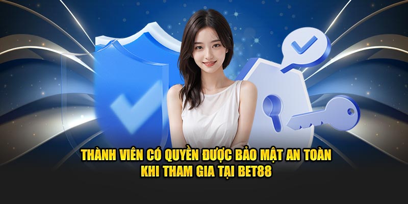 Thành viên có quyền được bảo mật an toàn khi tham gia tại Bet88