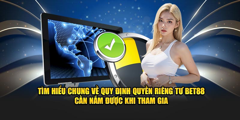 Tìm hiểu chung về quy định quyền riêng tư Bet88 cần nắm được khi tham gia